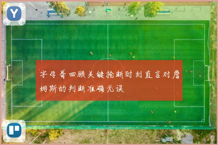 字母哥回顾关键抢断时刻直言对詹姆斯的判断准确无误